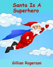 Santa Is A Superhero - Gillian Rogerson