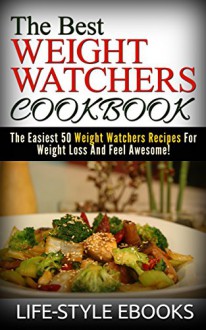 WEIGHT WATCHERS: The Best WEIGHT WATCHERS COOKBOOK - The Easiest 50 Weight Watchers Recipes For Weight Loss And Feel Awesome!: (weight watchers, weight ... simple start, weight watchers 2015) - LIFE-STYLE