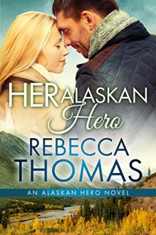 Her Alaskan Hero (An Alaskan Hero Novel Book 1) - Rebecca Thomas