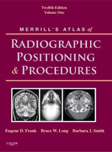 Merrill's Atlas of Radiographic Positioning and Procedures: Volume 1, 12e - Eugene D. Frank, Bruce W. Long, Barbara J. Smith, Jeannean Hall Rollins