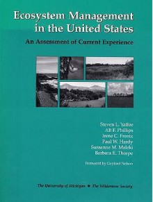 Ecosystem Management in the United States: An Assessment Of Current Experience - Steven Lewis Yaffee, Ali Phillips, Irene C. Frentz, Paul W. Hardy, Sussanne Maleki, Barbara Thorpe, Gaylord Nelson