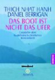 Das Boot ist nicht das Ufer. Gespräche über buddhistisch-christliches Bewusstsein - NHAT HANH THICH, Thích Nhất Hạnh