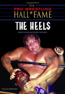 The Pro Wrestling Hall of Fame: The Heels (Pro Wrestling Hall of Fame series) - Greg Oliver, Steven Johnson