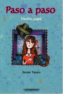 Paso a Paso. Vuelve, papá - Irene Vasco, Esperanza Vallejo