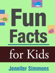 Fun Facts for Kids - Cool Animal and Science Trivia for Kids - Jennifer Simmons