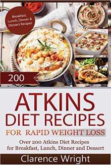 Atkins: The Ultimate Diet for Shedding Weight and Feeling Great. Over 200 Atkins Diet Recipes For Breakfast, Lunch, Dinner and Dessert (Healthy Cooking, ... Diet, Low Carb Recipes, Low Carb Cookbook) - Clarence Wright