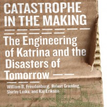 Catastrophe in the Making: The Engineering of Katrina and the Disaters of Tomorrow - William R. Freudenburg, Clinton Wade, Audible Studios