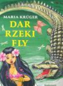 Dar rzeki Fly : baśnie z całego świata - Maria Krüger