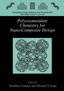 Polyoxometalate Chemistry for Nano-Composite Design - Toshihiro Yamase, M T Pope