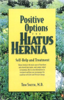 Positive Options for Hiatus Hernia: Self-Help and Treatment - Tom Smith