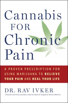 Cannabis for Chronic Pain: A Proven Prescription for Using Marijuana to Relieve Your Pain and Heal Your Life - Dr. Rav Ivker