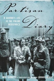 Partisan Diary: A Woman's Life in the Italian Resistance - Ada Gobetti, Jomarie Alano