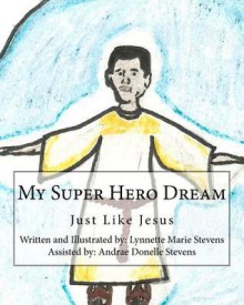 My Super Hero Dream: Just Like Jesus - Lynnette Marie Stevens