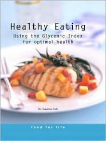 Healthy Eating: Using the Glycemic Index for Optimal Health - Susanna Holt