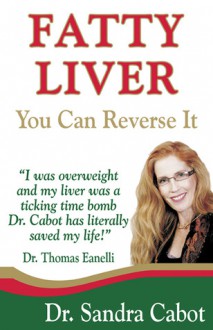 Fatty Liver You Can Reverse It: Fatty Liver You Can Reverse It - Sandra Cabot, Thomas Eanelli