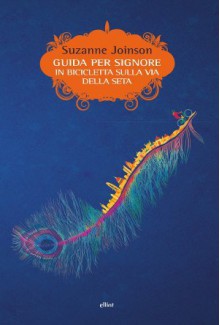 Guida per signore in bicicletta sulla via della seta - Suzanne Joinson, Veronica La Peccerella