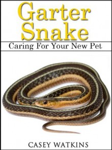 Garter Snake: Caring For Your New Pet (Reptile Care Guides) - Casey Watkins