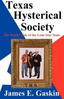 Texas Hysterical Society - The Wacky Side of the Lone Star State - James E. Gaskin