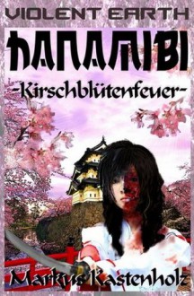 Violent Earth 6: Hanamibi, Kirschblütenfeuer (Zombie-Serie VIOLENT EARTH) (German Edition) - Markus Kastenholz, Marten Munsonius, Inka Mareila