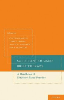 Solution-Focused Brief Therapy: A Handbook of Evidence-Based Practice - Cynthia Franklin, Terry S. Trepper, Eric E. McCollum, Wallace J. Gingerich