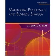 Managerial Economics And Business Strategy - Michael R. Baye, Baye, Michael Baye, Michael