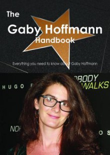 The Gaby Hoffmann Handbook - Everything You Need to Know about Gaby Hoffmann - Emily Smith