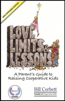 Love, Limits & Lessons Expanded Edition: A Parent's Guide to Raising Cooperative Kids - Bill Corbett