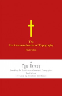 The Ten Commandments of Typograpy/ Type Heresy: Breaking the Ten Commandments of Typography - Paul Felton, Jonathan Barnbrook