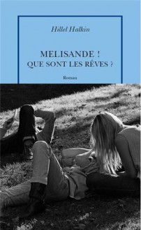 Mélisande ! Que sont les rêves ? - Hillel Halkin, Michèle Hechter