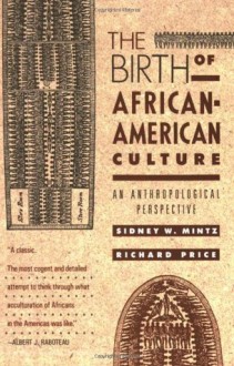 The Birth of African-American Culture: An Anthropological Perspective - Sidney W. Mintz, Richard Price