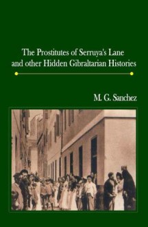 The Prostitutes of Serruya's Lane and Other Hidden Gibraltarian Histories - M.G. Sanchez