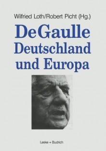 de Gaulle, Deutschland Und Europa - Wilfried Loth, Robert Picht