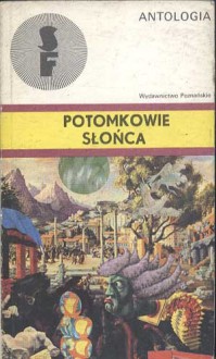 Potomkowie Słońca - Włodzimierz Odojewski, Aleksander Grin, Aleksander Kuprin, Walery Briusow, Andriej Płatonow, Aleksander Bielajew, Wieniamin Kawierin, M. M. Morozow, Wasyl Lewszyn, Wilhelm Kuchelbecker, Włodzimierz Sołłogub