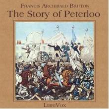 The Story of Peterloo (Librivox Audiobook) - Francis Archibald Bruton, Phil Benson