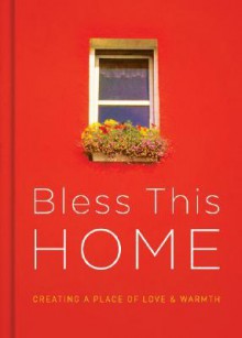 Bless This Home: Creating a Place of Love and Warmth - Shanna D. Gregor