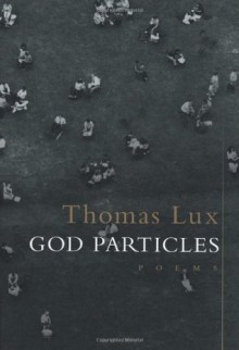 God Particles: Poems - Thomas Lux