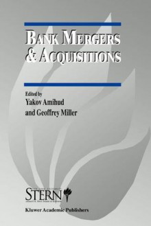 Bank Mergers & Acquisitions : An Introduction and an Overview (The New York University Salomon Center Series on Financial Markets and Institutions) - Yakov Amihud, Geoffrey Miller