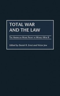 Total War and the Law: The American Home Front in World War II - Daniel R. Ernst, Victor Jew