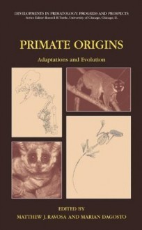 Primate Origins (Developments in Primatology: Progress and Prospects) - Matthew J. Ravosa, Marian Dagosto