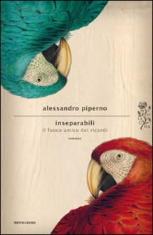 Inseparabili. Il fuoco amico dei ricordi - Alessandro Piperno