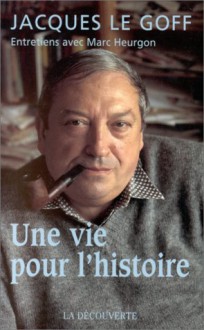 Une vie pour l'histoire: Entretiens avec Marc Heurgon - Jacques Le Goff