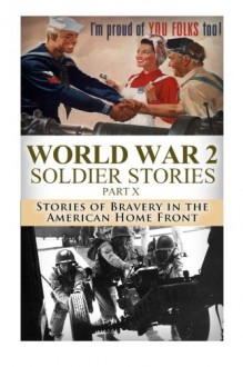 World War 2 Soldier Stories Part X: Stories of Bravery in the American Home Front (The Stories of WWII) (Volume 35) - Ryan Jenkins