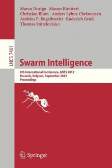 Swarm Intelligence: 8th International Conference, Ants 2012, Brussels, Belgium, September 12-14, 2012, Proceedings - Mauro Birattari, Christian Blum, Anders Lyhne Christensen