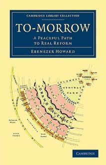 To-Morrow: A Peaceful Path to Real Reform - Ebenezer Howard