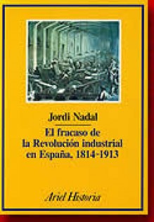 El fracaso de la revolución industrial en España, 1814 1913 - Jordi Nadal