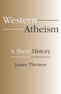 Western Atheism: A Short History - James Thrower