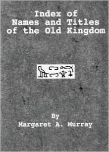 Index of Names & Titles of the Old Kingdom (Library of Ancient Egypt) - Margaret Alice Murray