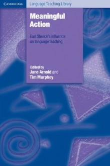 Meaningful Action: Earl Stevick's Influence on Language Teaching - Jane Arnold, Tim Murphey