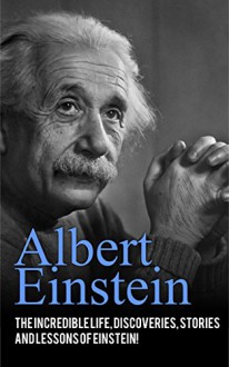 Albert Einstein: The incredible life, discoveries, stories and lessons of Einstein! - Andrew Knight