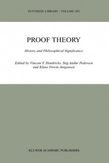 Proof Theory: History And Philosophical Significance (Synthese Library) - Vincent F. Hendricks, Stig Andur Pedersen, Klaus Frovin Jørgensen